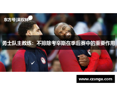 勇士队主教练：不排除考辛斯在季后赛中的重要作用