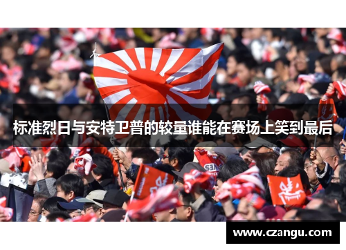 标准烈日与安特卫普的较量谁能在赛场上笑到最后