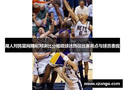 湖人对阵篮网精彩对决比分揭晓球迷热议比赛亮点与球员表现