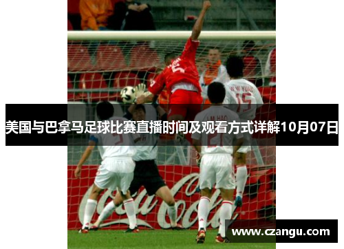 美国与巴拿马足球比赛直播时间及观看方式详解10月07日